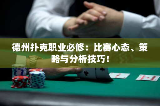 德州扑克职业必修：比赛心态、策略与分析技巧！