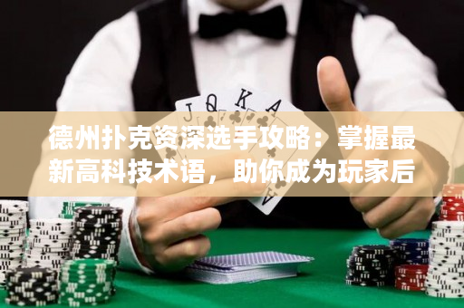 德州扑克资深选手攻略：掌握最新高科技术语，助你成为玩家后花园