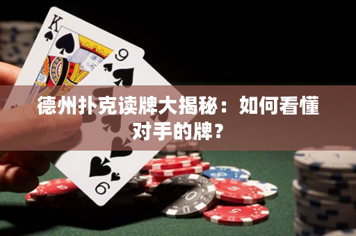 德州扑克读牌大揭秘：如何看懂对手的牌？