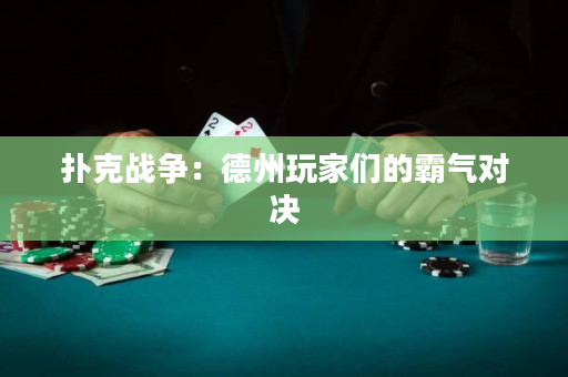 扑克战争：德州玩家们的霸气对决