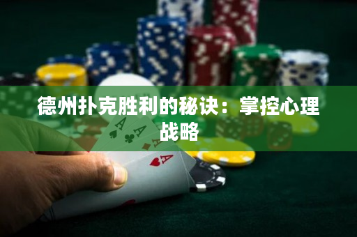 德州扑克胜利的秘诀：掌控心理战略