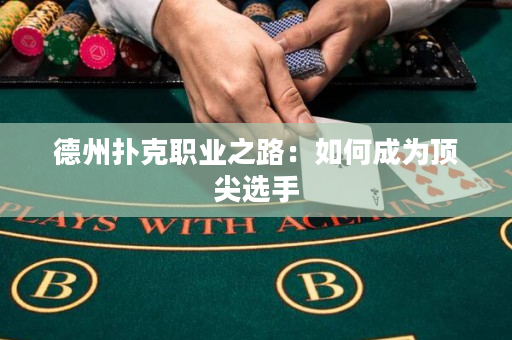 德州扑克职业之路：如何成为顶尖选手