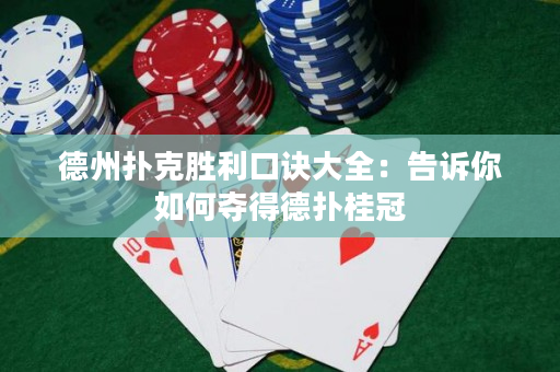 德州扑克胜利口诀大全：告诉你如何夺得德扑桂冠