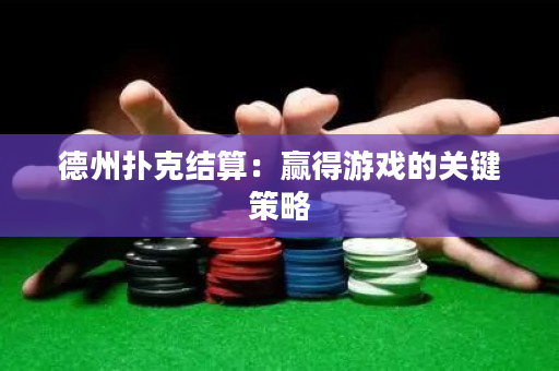 德州扑克结算：赢得游戏的关键策略