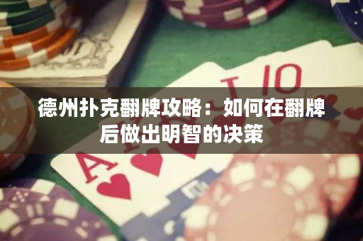 德州扑克翻牌攻略：如何在翻牌后做出明智的决策
