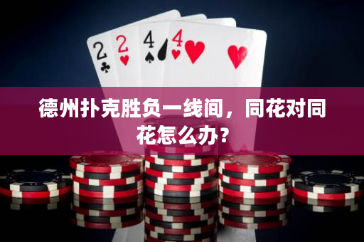 德州扑克胜负一线间，同花对同花怎么办？