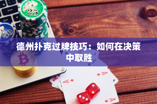 德州扑克过牌技巧：如何在决策中取胜