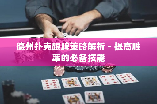 德州扑克跟牌策略解析 - 提高胜率的必备技能