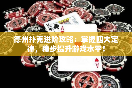 德州扑克进阶攻略：掌握四大定律，稳步提升游戏水平！