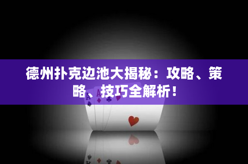 德州扑克边池大揭秘：攻略、策略、技巧全解析！
