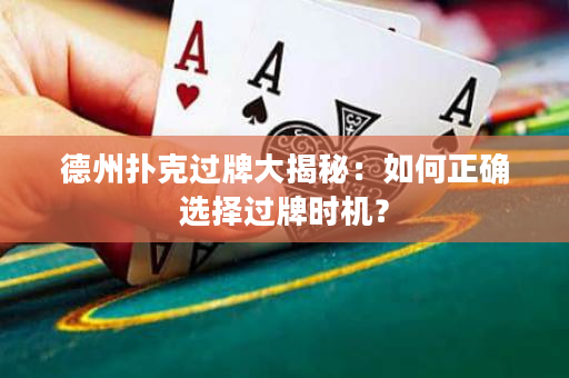 德州扑克过牌大揭秘：如何正确选择过牌时机？