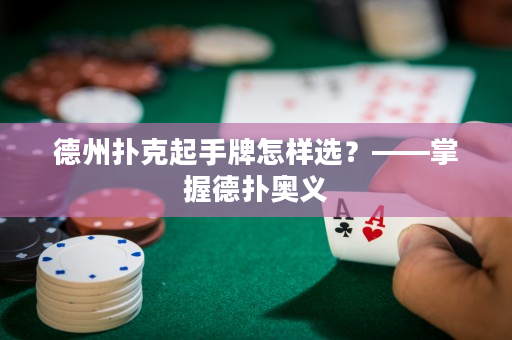 德州扑克起手牌怎样选？——掌握德扑奥义