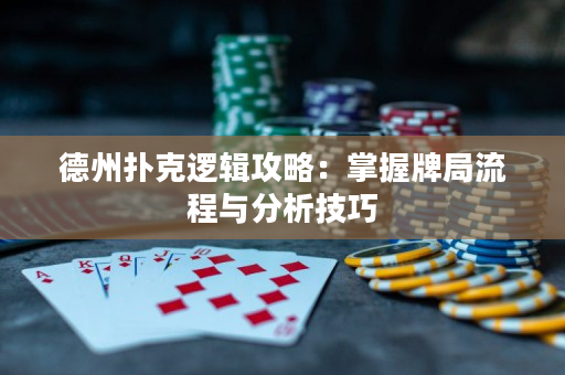 德州扑克逻辑攻略：掌握牌局流程与分析技巧