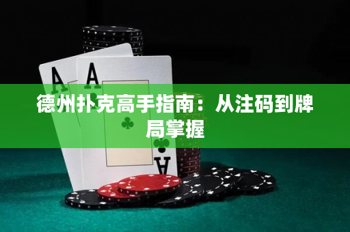 德州扑克高手指南：从注码到牌局掌握