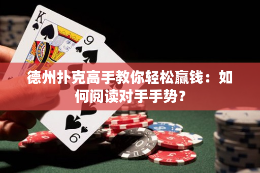 德州扑克高手教你轻松赢钱：如何阅读对手手势？