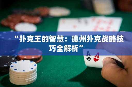 “扑克王的智慧：德州扑克战略技巧全解析”