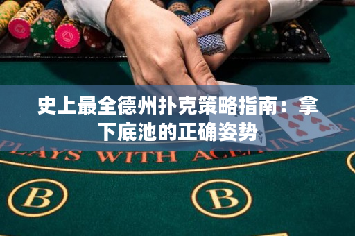史上最全德州扑克策略指南：拿下底池的正确姿势