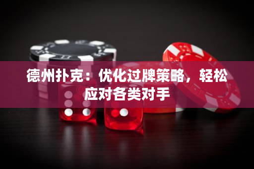 德州扑克：优化过牌策略，轻松应对各类对手