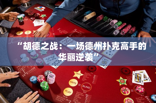 “胡德之战：一场德州扑克高手的华丽逆袭”
