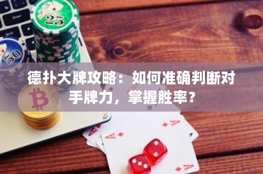 德扑大牌攻略：如何准确判断对手牌力，掌握胜率？