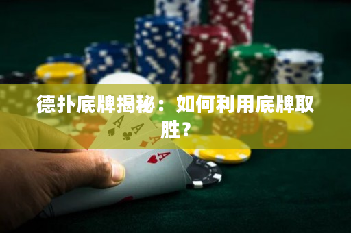 德扑底牌揭秘：如何利用底牌取胜？