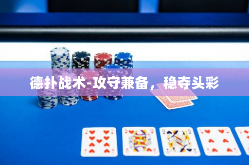 德扑战术-攻守兼备，稳夺头彩