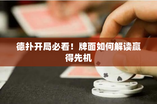 德扑开局必看！牌面如何解读赢得先机