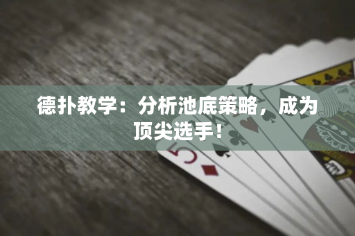 德扑教学：分析池底策略，成为顶尖选手！