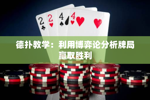 德扑教学：利用博弈论分析牌局赢取胜利