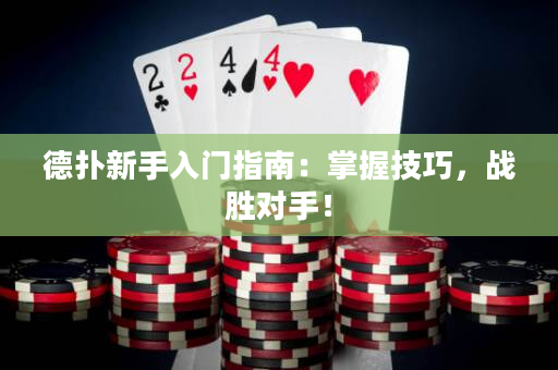 德扑新手入门指南：掌握技巧，战胜对手！