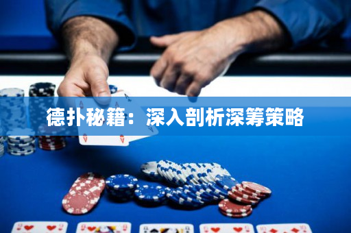 德扑秘籍：深入剖析深筹策略