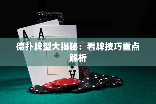 德扑牌型大揭秘：看牌技巧重点解析