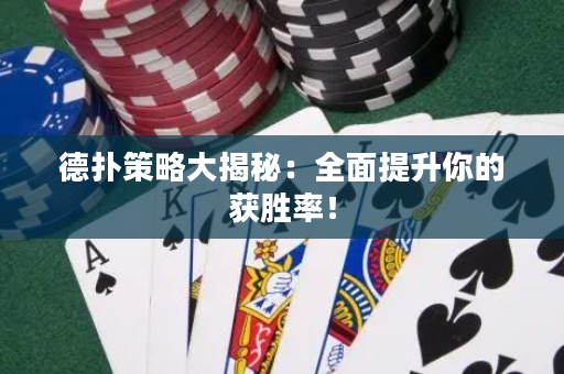 德扑策略大揭秘：全面提升你的获胜率！