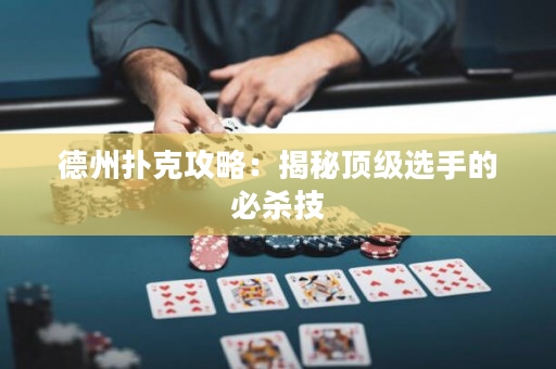 德州扑克攻略：揭秘顶级选手的必杀技