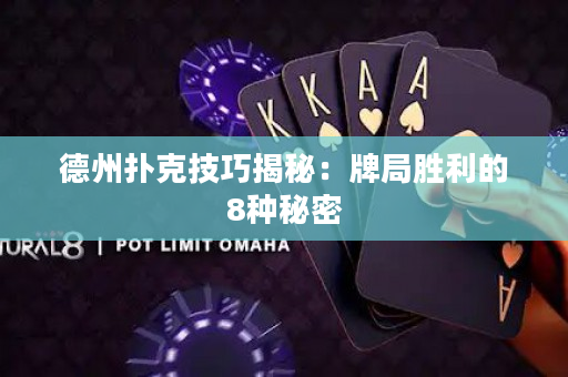 德州扑克技巧揭秘：牌局胜利的8种秘密