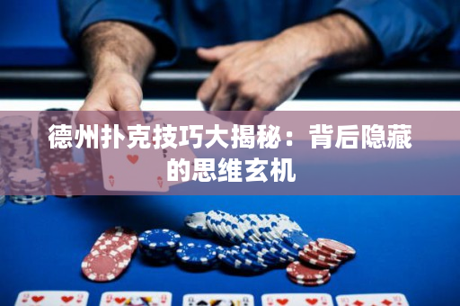 德州扑克技巧大揭秘：背后隐藏的思维玄机
