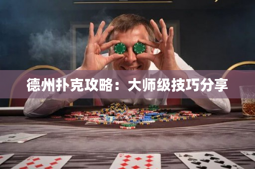 德州扑克攻略：大师级技巧分享
