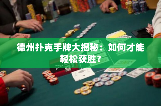 德州扑克手牌大揭秘：如何才能轻松获胜？