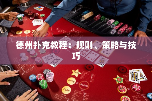 德州扑克教程：规则、策略与技巧