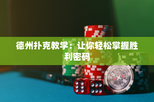 德州扑克教学：让你轻松掌握胜利密码