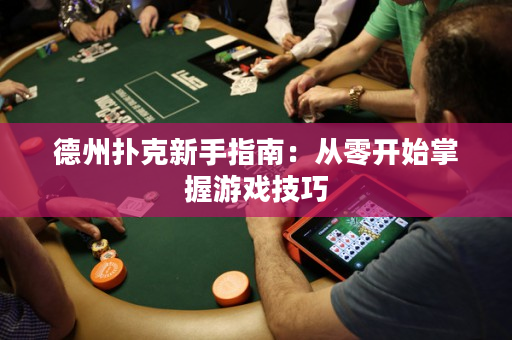 德州扑克新手指南：从零开始掌握游戏技巧