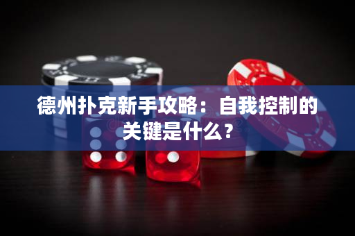 德州扑克新手攻略：自我控制的关键是什么？