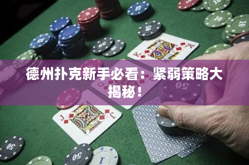 德州扑克新手必看：紧弱策略大揭秘！