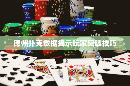 德州扑克数据揭示玩家突破技巧
