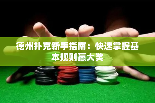 德州扑克新手指南：快速掌握基本规则赢大奖