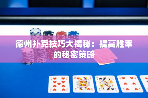 德州扑克技巧大揭秘：提高胜率的秘密策略