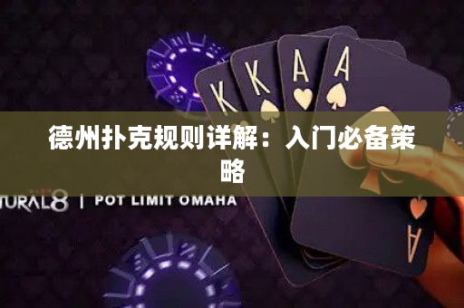 德州扑克规则详解：入门必备策略