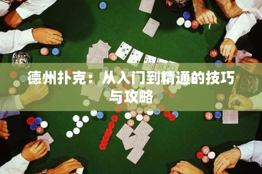 德州扑克：从入门到精通的技巧与攻略