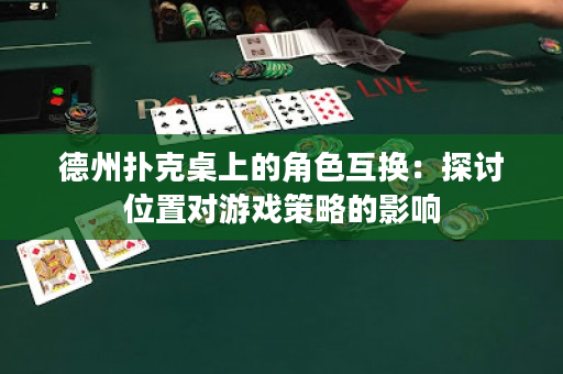 德州扑克桌上的角色互换：探讨位置对游戏策略的影响