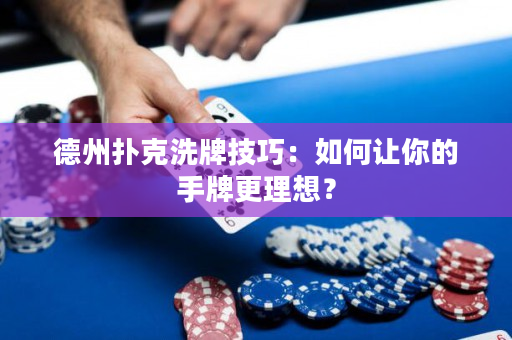 德州扑克洗牌技巧：如何让你的手牌更理想？